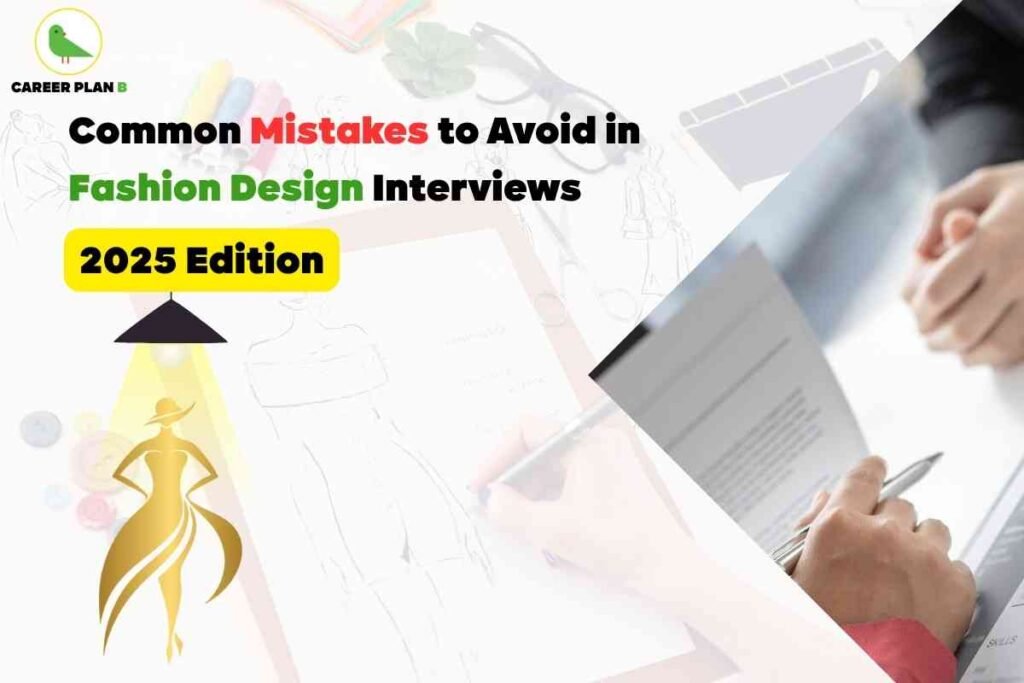 Informative image addressing common fashion design interview mistakes for 2025, created by Career Plan B. The top left features the Career Plan B logo— a green bird emblem with black and green text. The central headline, “Common Mistakes to Avoid in Fashion Design Interviews 2025 Edition,” is bolded with “Mistakes” in red, “Fashion Design” in green, and “2025 Edition” highlighted in black text on a yellow background. The backdrop creatively shows hands sketching fashion illustrations and another pair of hands holding a document and pen, depicting a real interview scene. Decorative elements include colored buttons, scissors, a plant, a pencil case, and a gold female fashion silhouette under a black spotlight in the bottom left. The overall composition emphasizes real-world fashion interview settings, branded elements, prominent text, and a comprehensive visual reference for common fashion design interview mistakes in 2025, ensuring maximum context and accessibility for search engines.