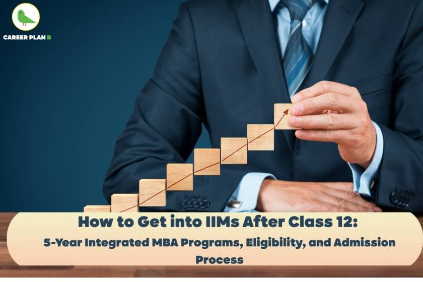 Business professional in a dark suit holding wooden blocks forming a staircase with an upward arrow, symbolizing career growth. The banner headline reads ‘How to Get into IIMs After Class 12: 5-Year Integrated MBA Programs, Eligibility, and Admission Process’ with the Career Plan B logo featuring a green bird in the top left. The image visually represents the path to IIM admission after Class 12 through integrated MBA programs.
