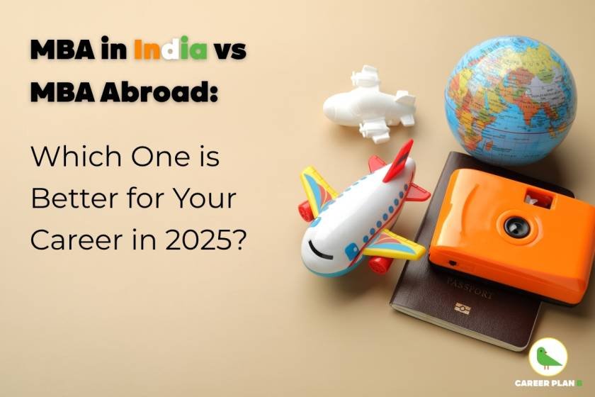 MBA in India or Abroad cover image with text “MBA in India vs MBA Abroad: Which One is Better for Your Career in 2025?” in bold black font on beige background, with “India” highlighted in orange, white, and green tricolor. Right side features colorful toy airplane, smaller white plane, orange camera on top of a passport, and blue globe showing continents, plus Career Plan B logo with green bird in circle at bottom left corner.