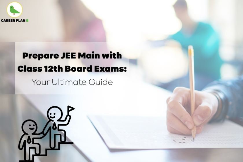 A student holding a pencil is filling out an OMR sheet in an exam hall, with a blurred background showing other students seated and writing. Overlaid text reads: “Prepare JEE Main with Class 12th Board Exams: Your Ultimate Guide.” The logo at the top-left corner says "Career Plan B" with a green bird icon. At the bottom-left corner, a stick-figure style icon shows two cartoon characters in ties, one helping the other climb stairs, holding a flag—symbolizing guidance and support.