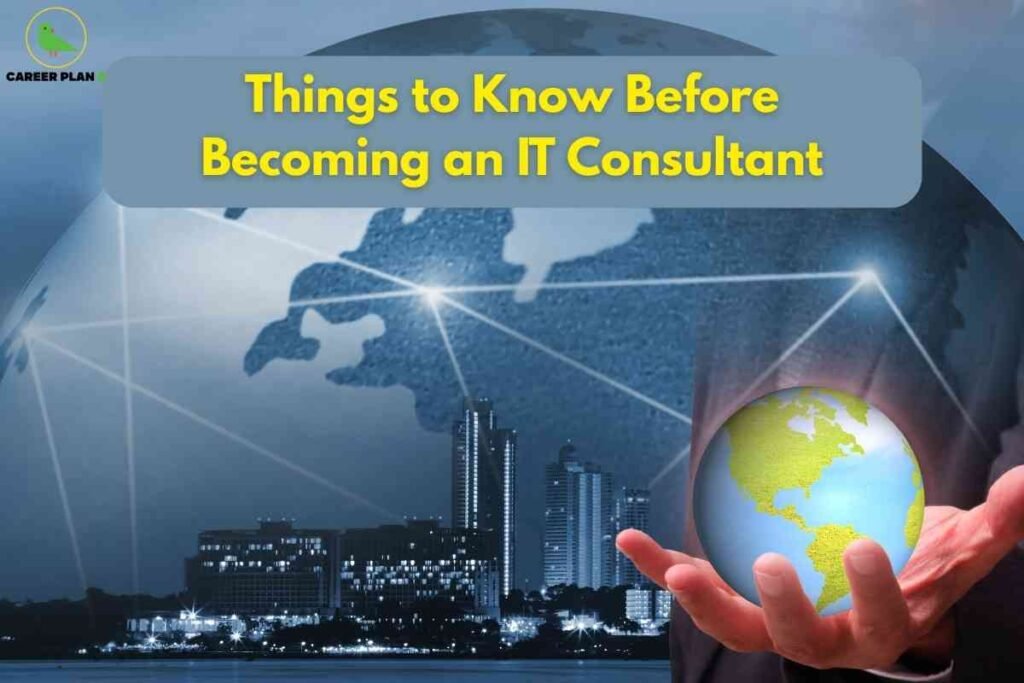 This image features a technologically themed design set against a cityscape at dusk, with tall buildings illuminated along the waterfront. Superimposed onto this urban scene is the glowing outline of a large globe, which is networked with bright lines and connection points, symbolizing global connectivity and information exchange. In the foreground, a hand is gently holding a small, vibrant globe representing the Earth, highlighting themes of world outreach and consulting impact. At the top, a rounded, semi-transparent blue banner contains bold yellow text that reads, “Things to Know Before Becoming an IT Consultant,” directly conveying the purpose of offering guidance to aspiring IT consultants. In the upper left corner, there is a green bird logo with the words “CAREER PLAN B,” reinforcing the career guidance theme connected to the image.