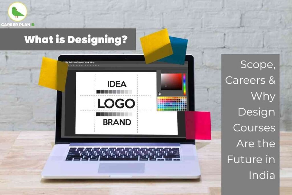 Informative banner about design courses and career scope in India created by Career Plan B. The image shows a laptop on a wooden table with a design application open on the screen, displaying the words "IDEA," "LOGO," and "BRAND" in grid format, along with color palettes and editing tools. Colorful sticky notes in yellow, blue, and red are attached to the corners of the laptop screen, adding a creative touch. At the top, a bold grey box states "What is Designing?" On the right, a vertical grey panel contains the text "Scope, Careers and Why Design Courses Are the Future in India." The background features a light gray brick wall, and the Career Plan B logo with a green bird is positioned in the upper left corner. The design combines modern digital workspace elements and vibrant accents to highlight the relevance, career potential, and future opportunities of design education.