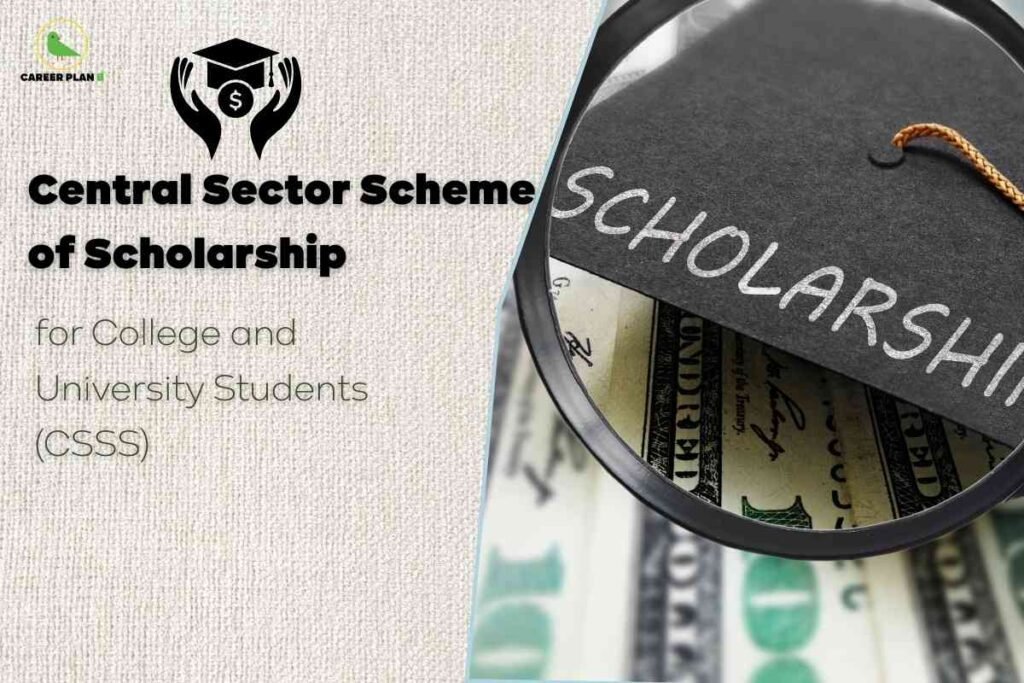 This image explains the Central Sector Scheme of Scholarship (CSSS) for college and university students. The top left features the "CAREER PLAN B" logo with a green bird icon, and below it is a black graduation cap and hands holding a dollar symbol, illustrating financial aid. The main title "Central Sector Scheme of Scholarship" is written in bold black text. Beneath it, in lighter grey, are the words "for College and University Students (CSSS)". On the right, partially overlapping the background, is a magnified view of a graduation cap with the word "SCHOLARSHIP" written on it, placed over several hundred-dollar bills, visually emphasizing the monetary support offered by the scheme.