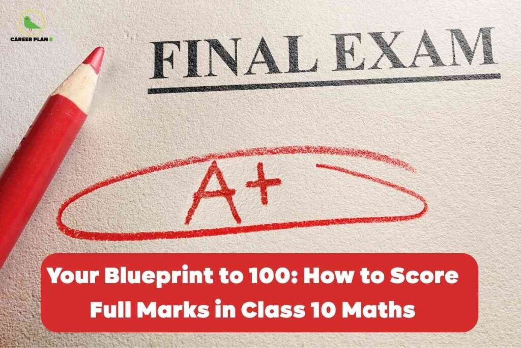This image features a close-up view of a red pencil lying on a textured white sheet of paper. At the top, in bold, black, capital letters, the words "FINAL EXAM" are printed with a black line underneath. Below the text, a large red "A+" grade is handwritten and encircled with a red oval, indicating excellent performance. In the top left corner is a small green and gold logo with the text “CAREER PLAN”. At the bottom of the image, a large red banner contains the words "Your Blueprint to 100: How to Score Full Marks in Class 10 Maths" in bold, white font. The overall design communicates academic achievement and tips for excelling in a Class 10 mathematics exam.