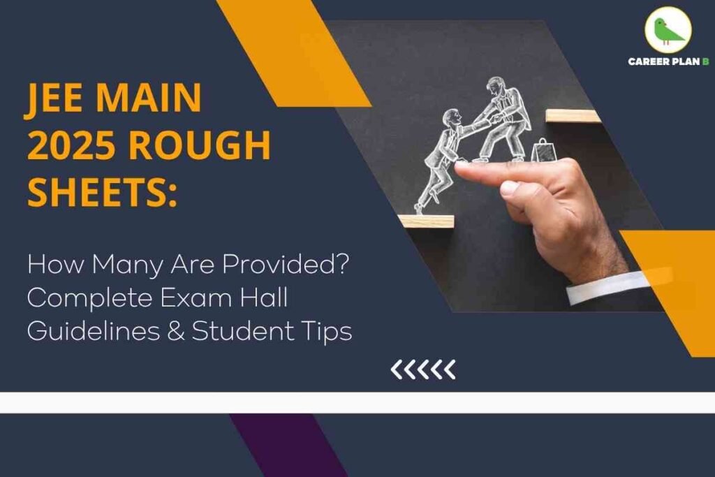 Educational banner outlining the key JEE Main 2025 exam hall guidelines, created by Career Plan B. The left side features a bold yellow and white headline: “JEE MAIN 2025 ROUGH SHEETS: How Many Are Provided? Complete Exam Hall Guidelines & Student Tips.” Below, smaller white text summarizes the main points. The upper right corner displays the Career Plan B logo—a green bird within a white circle and brand text. On the right, an illustration shows a professional hand supporting a cutout student figure stepping up onto a platform with the help of a mentor, visually symbolizing guidance and support during exams. The background uses dark blue and orange geometric shapes, keeping the look modern, organized, and informative.