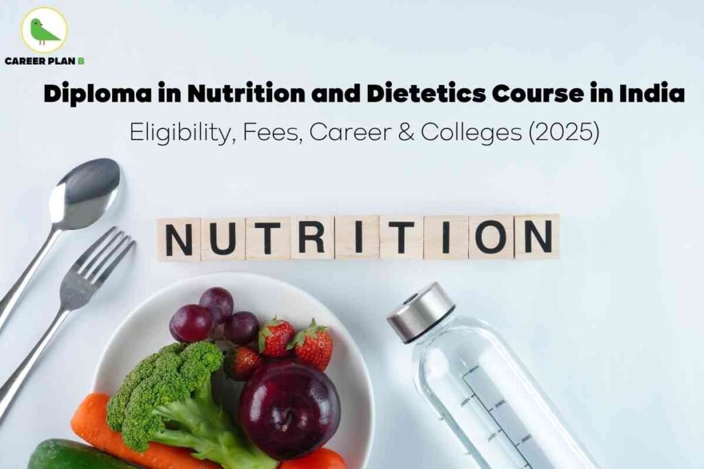 Informative banner about Diploma in Nutrition and Dietetics in India for 2025, created by Career Plan B. The top left corner features the Career Plan B logo—a green bird inside a yellow circle with the brand name underneath. A bold black headline at the top center reads, “Diploma in Nutrition and Dietetics Course in India.” Below it, smaller black text states, “Eligibility, Fees, Career & Colleges (2025).” In the center of the image, wooden blocks spell out the word “NUTRITION.” Below, a white plate holds an assortment of healthy foods, including broccoli, a carrot, cucumber, grapes, strawberries, and a dark red apple, symbolizing nutrition. To the left of the plate, a shiny metal fork and spoon are arranged neatly, while to the right, a clear water bottle is placed, reinforcing the theme of healthy eating and dietetics. The background is light and clean, visually emphasizing the focus on nutrition, course details, and career guidance in dietetics education in India without referencing any facial features.