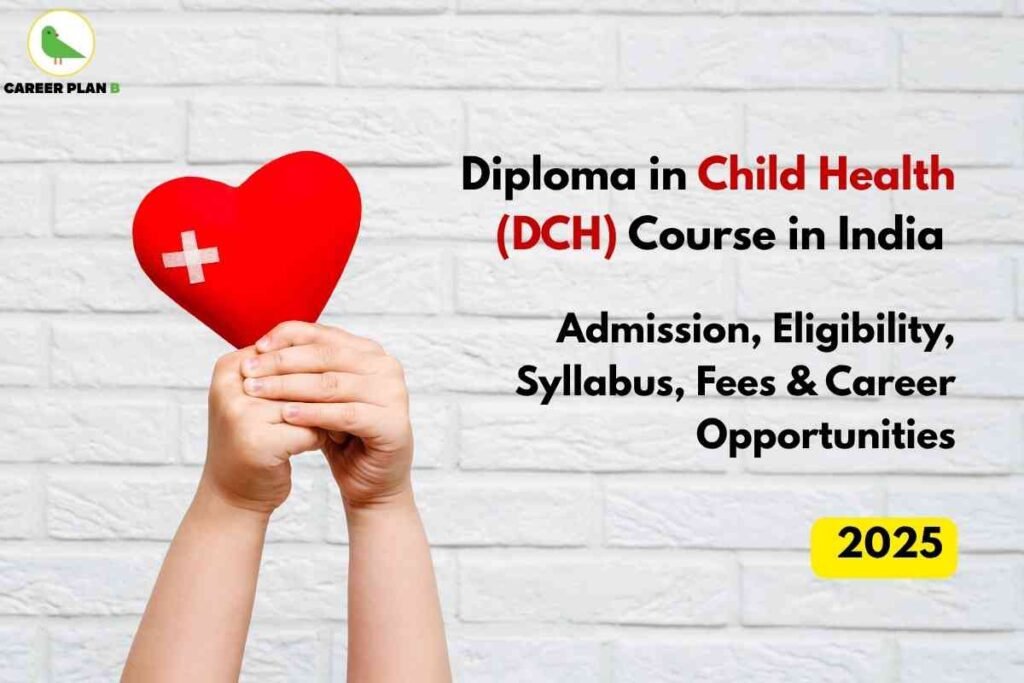 A child's hands gently holding a red heart symbol with a white medical cross, set against a clean white brick wall background. The image reflects themes of child healthcare and compassion. Visible text includes "Diploma in Child Health (DCH)" along with highlights about admission, eligibility, syllabus, fees, and career opportunities in India for 2025. The top left corner features a small "Career Plan B" logo, and a yellow box highlights the year "2025," indicating updated information for prospective pediatric healthcare students.