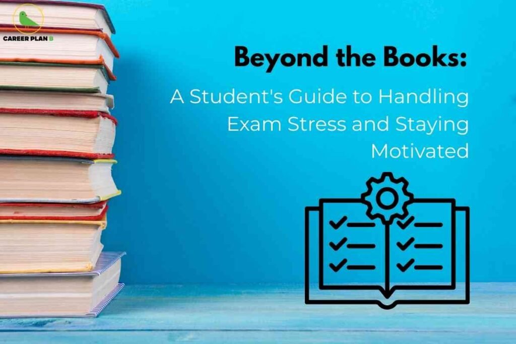 The image has a bright blue background, with a tall stack of colorful books on the left side. On the right, bold dark text reads: "Beyond the Books: A Student's Guide to Handling Exam Stress and Staying Motivated." Below the text is a black icon of an open checklist book topped with a cogwheel, symbolizing strategies and tools for effective stress management and motivation. The Career Plan B logo featuring a green bird inside a yellow circle appears at the top left. This visual represents advice and guidance for students on managing exam stress and maintaining motivation beyond academics.