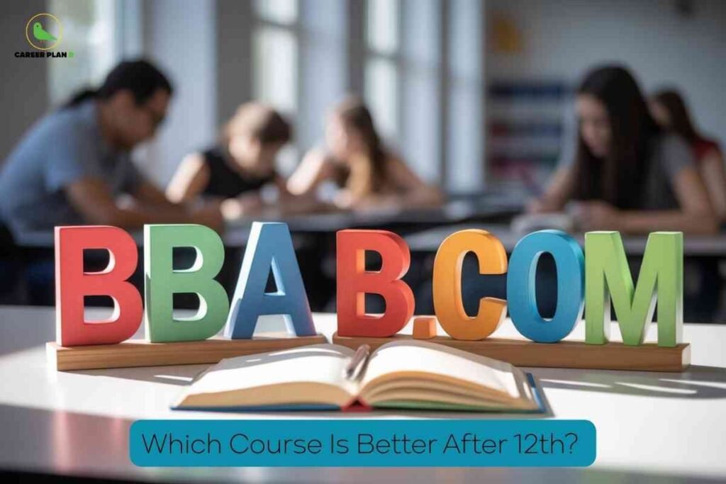 This image shows a classroom setting where students are seated and engaged in studies at tables in the background. At the front, large colorful letters spell out "BBA B.COM" atop an open book, which sits prominently on a desk. The upper left corner features the "CAREER PLAN B" logo, consisting of a green bird inside a yellow circle. At the bottom of the image, a blue rounded box contains black text asking: “Which Course Is Better After 12th?” The composition visually represents a comparison between Bachelor of Business Administration (BBA) and Bachelor of Commerce (B.Com) courses for students completing class 12.