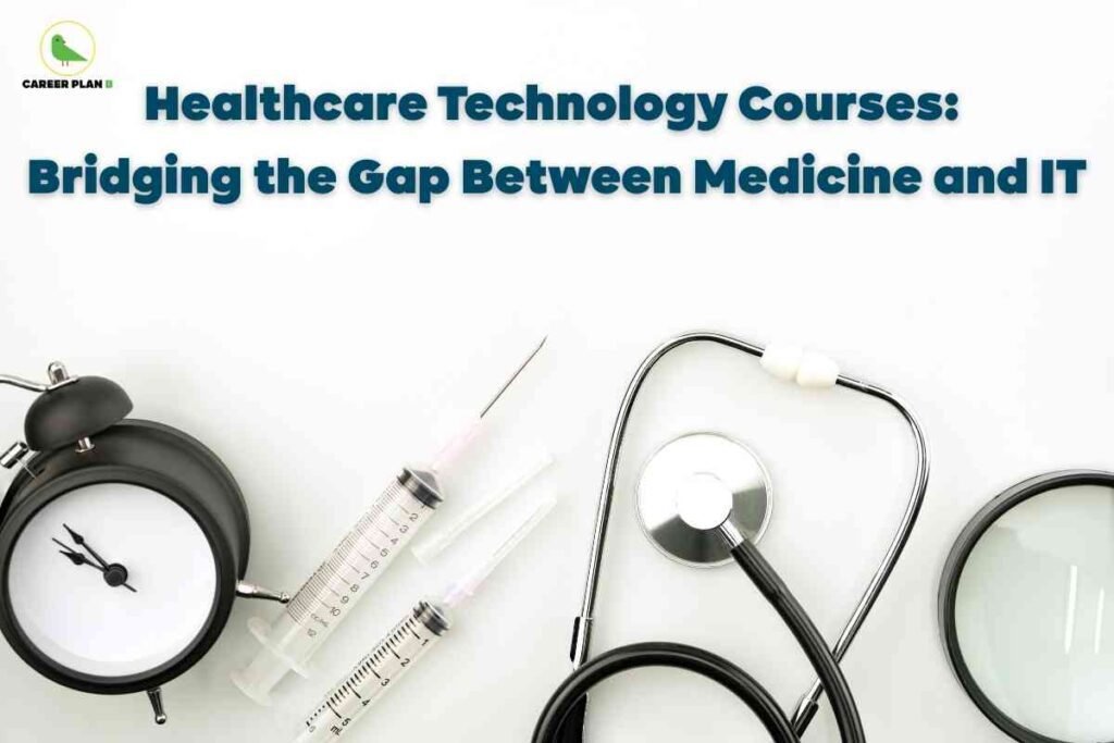 This image features a clean white background with a collection of medical instruments placed prominently at the bottom left and center, including a black analog alarm clock, two clear syringes, a stethoscope, and a round magnifying glass. The "CAREER PLAN B" logo—a green bird inside a yellow circle—is located in the upper left corner. Across the top center of the image, bold dark blue text reads: “Healthcare Technology Courses: Bridging the Gap Between Medicine and IT.” The composition visually highlights the intersection of healthcare and technology, emphasizing courses that connect medicine and information technology.