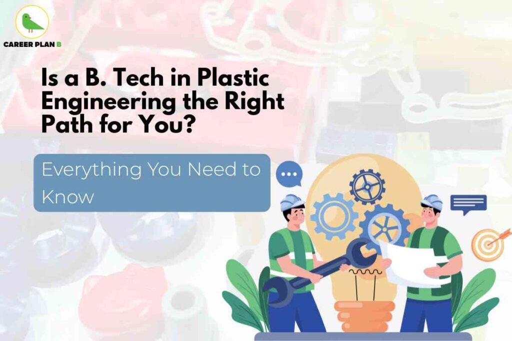 This image is a visually engaging promotional banner focused on guiding students about pursuing a **B.Tech in Plastic Engineering**. The central question, **“Is a B.Tech in Plastic Engineering the Right Path for You?”**, suggests that the content is tailored to help prospective students evaluate this unique and specialized engineering discipline. Below the question is a blue box stating **"Everything You Need to Know,"** hinting that the material will provide a comprehensive overview of the course, career opportunities, curriculum, and potential future scope. The design includes cartoon-style illustrations of two engineers working together with tools and technical documents, standing in front of a large lightbulb filled with gear icons. This symbolizes innovation, creativity, and engineering problem-solving. The background includes faded images of plastic components, reinforcing the subject matter. The top-left corner features the logo **"Career Plan B"**, indicating that this is part of a career advisory or educational guidance platform. Overall, the banner is informative and student-friendly, aimed at those exploring lesser-known engineering fields with growing industrial relevance.