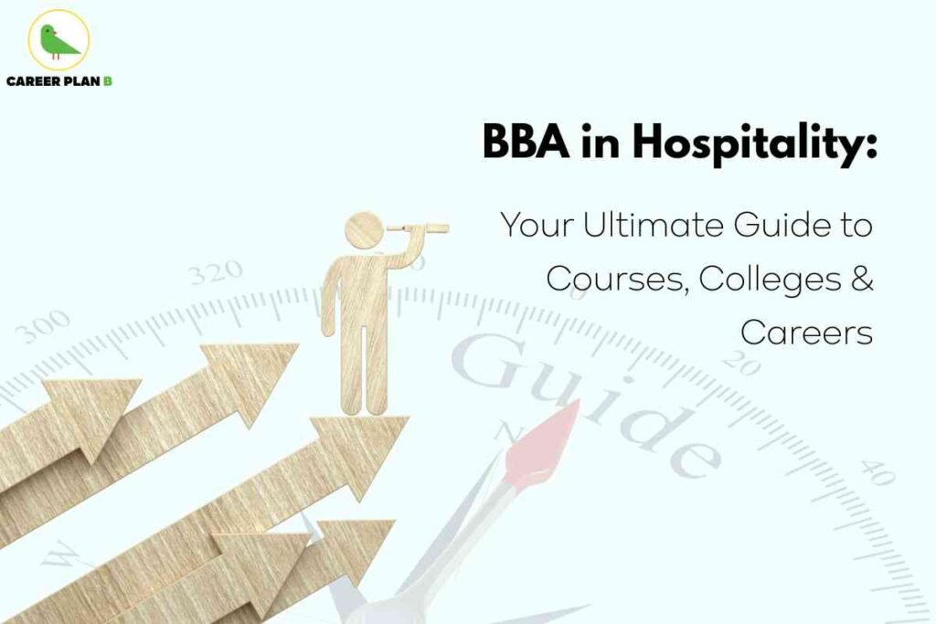 This image is designed as a career-oriented guide cover for students interested in the **BBA in Hospitality** field. It features a clean and minimal layout with a soft background, making the text stand out clearly. On the right side, the bold headline reads *“BBA in Hospitality: Your Ultimate Guide to Courses, Colleges & Careers”*, highlighting the focus of the content. On the left side, there is a creative graphic showing wooden arrows pointing upward, symbolizing growth and direction, with a wooden figure standing on top of an arrow while looking through a telescope. This represents vision, future opportunities, and career guidance in the hospitality industry. At the top left corner, the **Career Plan B** logo is displayed, indicating the source or brand behind the guide. Overall, the image conveys a sense of clarity, direction, and career exploration, aiming to attract students who are considering hospitality management as a professional path.