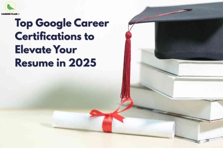 The image illustrates the theme of advanced career readiness and certification for 2025. On the left, bold dark blue text reads: "Top Google Career Certifications to Elevate Your Resume in 2025," indicating the subject is about valuable credentials for boosting professional resumes. In the top left corner, the "Career Plan B" logo—a green bird inside a yellow circle with the organization name in black and green—is present. The right side of the image features a stack of white hardcover books with a black graduation cap placed on top, its red tassel draped over the edge, symbolizing academic achievement. In the foreground, there is a rolled-up certificate tied with a bright red ribbon, reinforcing the idea of certification and accomplishment. The overall scene is clean and aspirational, connected to Google career certifications and educational advancement for the coming year.