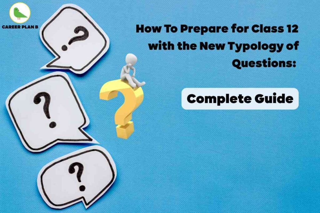 The image is an educational banner from Career Plan B, designed to introduce a guide titled “How To Prepare for Class 12 with the New Typology of Questions: Complete Guide.” Set against a textured light blue background, it features the Career Plan B logo in the top left corner, with a minimal green bird icon and the text “CAREER PLAN B,” where the letter “B” is highlighted in green. On the right side, the title appears in bold black font, while the phrase “Complete Guide” is placed inside a rounded white rectangle with bold black text, making it stand out prominently. The left portion of the image displays three white speech bubbles outlined in black, each containing a bold black question mark, symbolizing inquiry and doubt. At the center, a large yellow 3D question mark with a small white 3D figure sitting on top visually represents curiosity and the search for answers. The overall layout conveys a supportive and informative tone for students navigating new exam question formats.