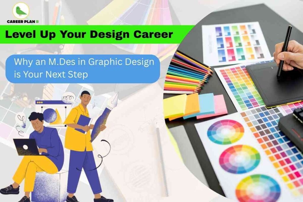 An image shows a vibrant workspace filled with design tools and color references. On the right side, a hand uses a digital stylus on a graphic tablet, surrounded by brightly colored pencils, sticky notes, and multiple printed color palettes laid out on a dark desk, illustrating the creative process behind visual design. On the left, there are illustrated figures—one seated with a laptop and another standing holding a giant fountain pen and a notebook—symbolizing creative professionals developing their skills. At the top left, the Career Plan B logo is displayed with a green bird. Above, a bold green banner reads, “Level Up Your Design Career,” while a blue box underneath states, “Why an M.Des in Graphic Design is Your Next Step,” visually emphasizing the advantages and career progression in M.Des Graphic Design career.