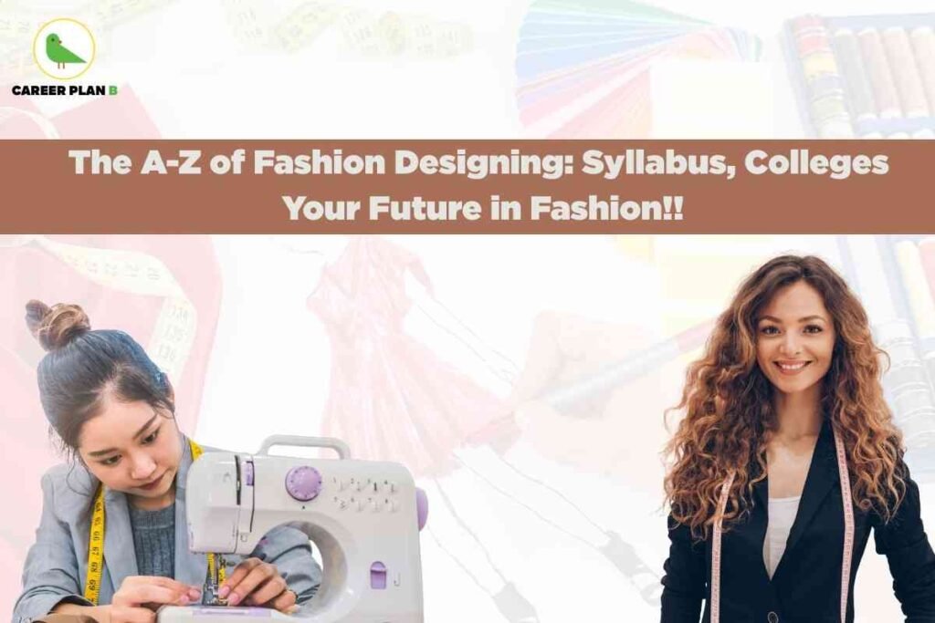 An image shows two women in a creative fashion setting. On the left, one is sitting and working with a sewing machine, wearing a yellow measuring tape around her neck, symbolizing garment creation and hands-on skills. On the right, another woman stands confidently with a pink measuring tape draped around her shoulders, dressed in a black blazer and white shirt, capturing the essence of style and self-assurance. The background includes soft illustrations of fashion sketches, colorful fabric swatches, and measuring tapes, reflecting creativity and design elements. At the top left is the Career Plan B logo with a green bird inside a yellow circle. Across the upper part of the image, a brown banner displays the text “The A-Z of Fashion Designing: Syllabus, Colleges, Your Future in Fashion!!” highlighting essential information for anyone interested in a BA Fashion Designing career.