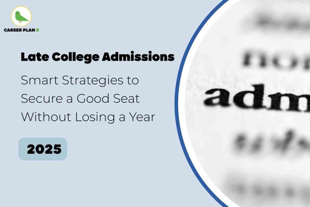 An image features a light blue background with bold black text reading “Late College Admissions” and subtext, “Smart Strategies to Secure a Good Seat Without Losing a Year.” On the right side, there is a close-up of a dictionary page focused on the partially visible word “admission,” emphasized in bold black type. The year “2025” is highlighted in a rounded light blue box at the bottom left. The Career Plan B logo with a green bird inside a yellow circle appears at the top left. This image visually highlights practical guidance and tips for late college admission strategies, helping students find ways to secure a seat in 2025 without wasting an academic year.