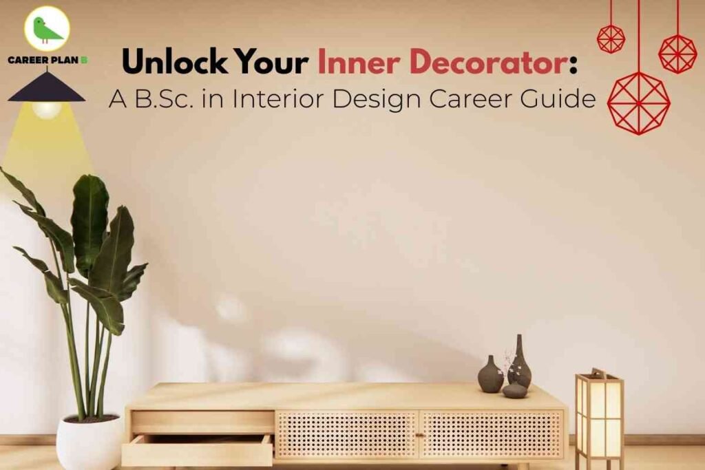 An image displays a minimalistic and stylish interior space emphasizing aesthetic sensibility. On the left, a tall green plant in a white pot adds freshness beside a light wooden sideboard with one drawer slightly open. The sideboard also features a rattan-style door and is topped with modern gray ceramic vases and a softly glowing rectangular lantern. The background wall is plain, enhancing the clean look, with geometric red pendant lamp illustrations hanging from the top right corner. A yellow light beam from the Career Plan B logo in the top left corner shines onto the scene. The bold heading says, “Unlock Your Inner Decorator: A B.Sc. in Interior Design Career Guide,” naturally focusing on the creative and professional journey of pursuing a B.Sc. in Interior Design.