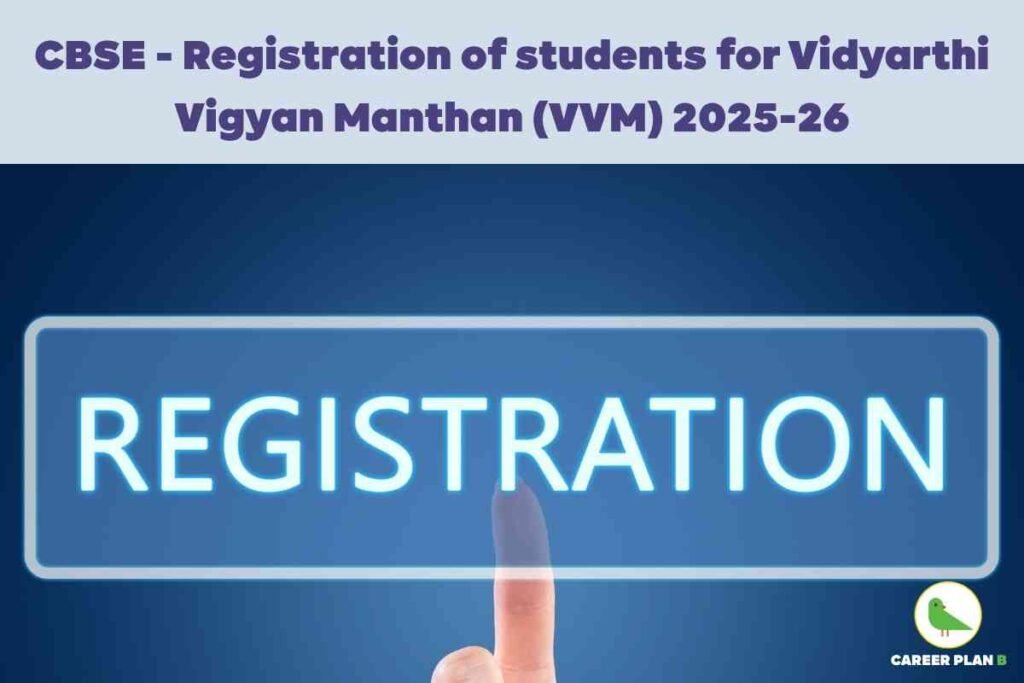 Informative banner announcing the CBSE registration of students for Vidyarthi Vigyan Manthan (VVM) 2025–26. The top half features bold purple headline text: “CBSE – Registration of students for Vidyarthi Vigyan Manthan (VVM) 2025–26.” Below, a futuristic blue digital interface displays a large glowing rectangle labeled “REGISTRATION,” with a finger poised to tap it, symbolizing online signup and digital access. The dark blue background emphasizes technology and science. In the bottom right, the Career Plan B logo—a green bird inside a white circle with the brand name—signifies official career guidance. The overall visual clearly illustrates the VVM registration process, highlighting student participation, CBSE endorsement, and digital examination for the 2025–26 session, with no reference to faces or individual personal features.