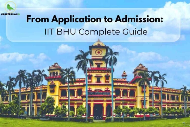 This image represents a **complete admission guide for IIT BHU**. At the top, the text reads: **“From Application to Admission: IIT BHU Complete Guide”**, indicating that the content provides step-by-step details about the entire admission process. The background prominently features the **iconic main building of IIT (BHU) Varanasi**, a historical and architecturally grand structure painted in shades of yellow with red accents, surrounded by tall palm trees and greenery. The clear blue sky with scattered clouds enhances the academic and prestigious atmosphere of the institution. The **Career Plan B logo** is placed in the top-left corner, establishing branding. Overall, the image visually communicates guidance and insights for students aspiring to secure admission at **IIT BHU**, covering everything from the initial application to final enrollment.
