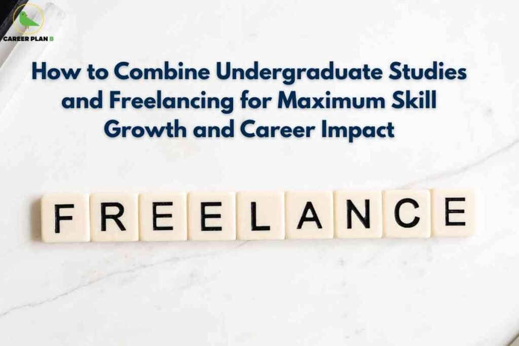 This image has a white marble background and features the word “FREELANCE” spelled out in bold, black letters on individual cream-colored square tiles placed horizontally near the bottom center. At the top of the image, a bold headline in dark blue text reads: “How to Combine Undergraduate Studies and Freelancing for Maximum Skill Growth and Career Impact.” In the upper left corner, there is a logo and the name “Career Plan B” in black and green. The scene is clean and professional, emphasizing the concept of integrating academic pursuits with freelancing to accelerate personal skill development and career opportunities.