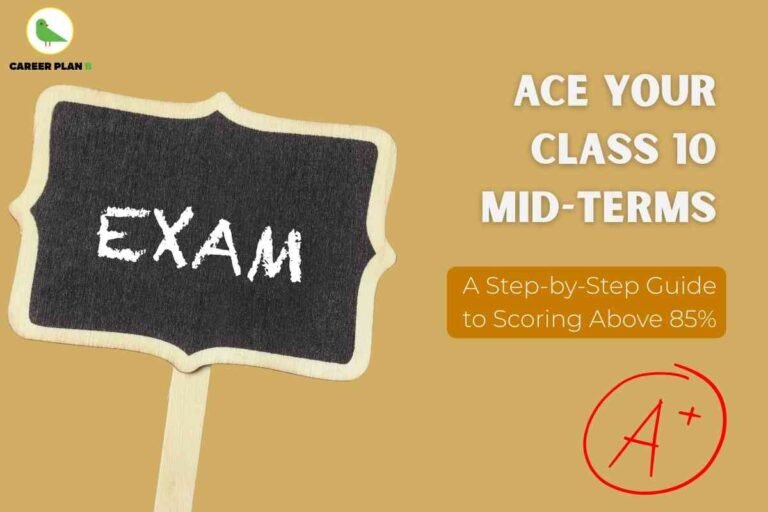 This image is designed as a motivational and informative guide for **Class 10 mid-term exam preparation**. On the left, there’s a small chalkboard sign with the word **“EXAM”** written in bold white letters, symbolizing the test environment. On the right, the main headline in large white text reads: **“ACE YOUR CLASS 10 MID-TERMS.”** Beneath it, in an orange highlighted box, the subheading states: **“A Step-by-Step Guide to Scoring Above 85%”**, making the purpose clear for students aiming for high marks. At the bottom right, there’s a big red **A+** mark, reinforcing the idea of academic excellence and top performance. The **Career Plan B logo** sits at the top left, adding brand identity. Overall, the design uses simple yet effective visuals to inspire students and highlight a structured exam strategy that can help them score above 85% in their mid-term exams.