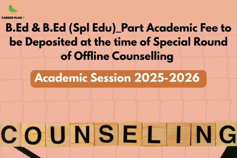 This image is a notification for B.Ed and B.Ed (Special Education) candidates regarding the academic fees for the academic session 2025-2026. The background is a soft coral color with a faint grid pattern. At the top left, there is a green bird icon next to the words "CAREER PLAN B." The main message, in bold black text, states: "B.Ed & B.Ed (Spl Edu)_Part Academic Fee to be Deposited at the time of Special Round of Offline Counselling." Below this, in a brown rectangular box with white bold text, it reads "Academic Session 2025-2026." At the bottom, there are wooden Scrabble-like tiles spelling "COUNSELLING." The overall layout emphasizes the importance of depositing part of the academic fee during special offline counselling for admissions in B.Ed and B.Ed (Special Education) courses for the stated session.