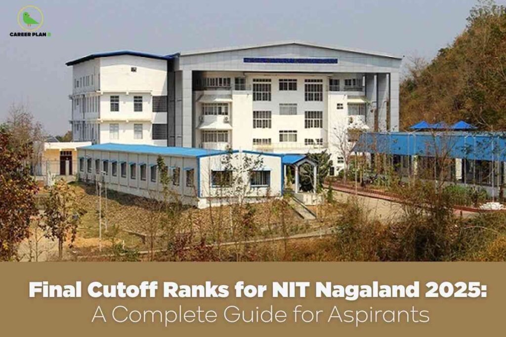 The image shows the academic building of NIT Nagaland, a multi-storey white structure with blue roofing and modern architectural lines. The building is surrounded by sparse trees, dry terrain, and a partially cloudy sky. To the left, a green bird logo with the words “CAREER PLAN B” appears in the top corner. In the lower portion of the image, there is a tan-colored overlay containing large white bold text: “Final Cutoff Ranks for NIT Nagaland 2025: A Complete Guide for Aspirants.” The image visually emphasizes information about final cutoff ranks for admission to NIT Nagaland, intended to guide aspiring students.