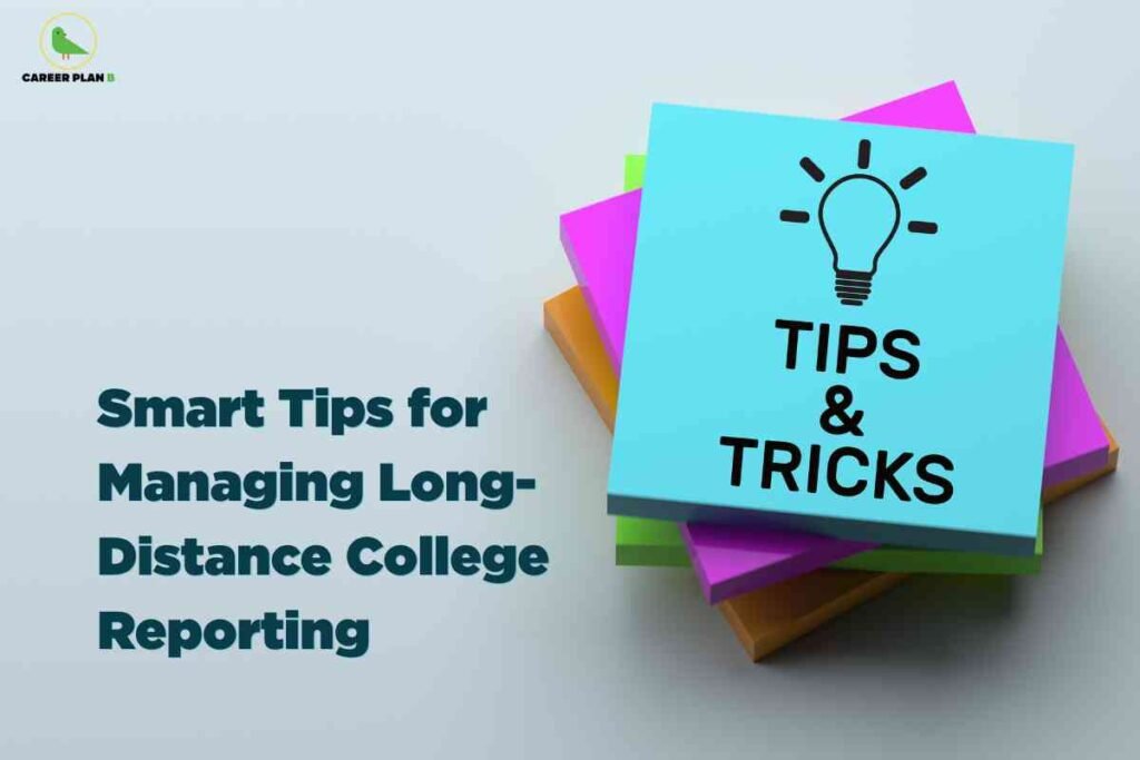 A soft blue background features a stack of colorful sticky notes, with the top note in aqua displaying a lightbulb icon and bold black text: "TIPS & TRICKS," symbolizing practical advice. On the left, large dark teal headline text reads "Smart Tips for Managing Long-Distance College Reporting," emphasizing easy-to-follow strategies for students reporting to college from afar. The Career Plan B logo is positioned at the top left, associating the visual with reliable educational support.