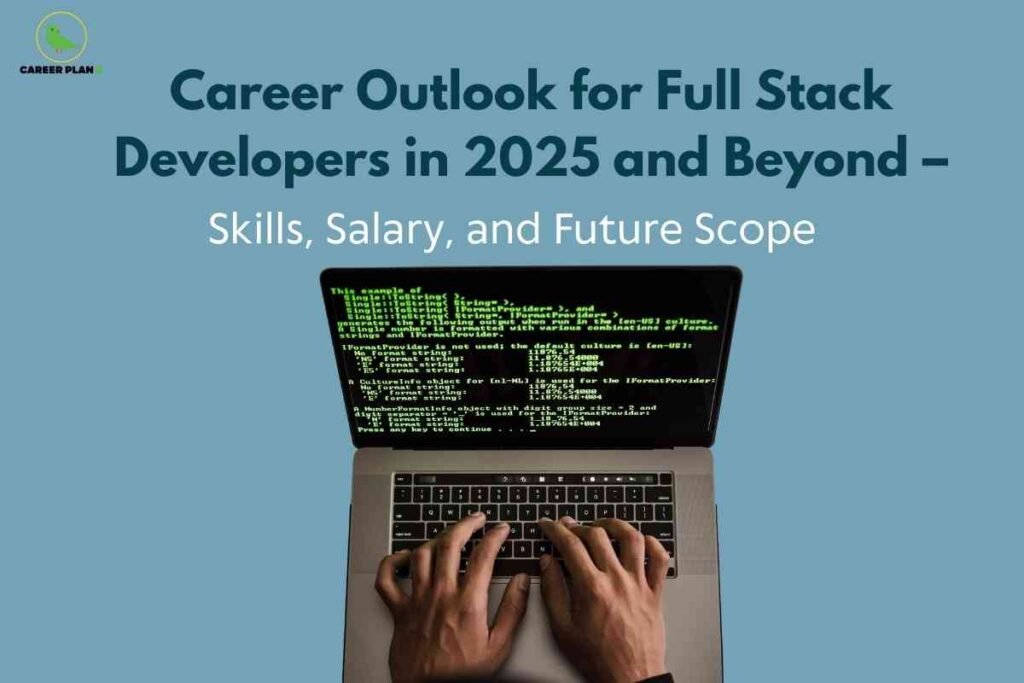 A person typing on a laptop with green code on the screen, under a headline that reads Career Outlook for Full Stack Developers in 2025 and Beyond focusing on skills salary and future scope, visually presenting the full stack developer career path.