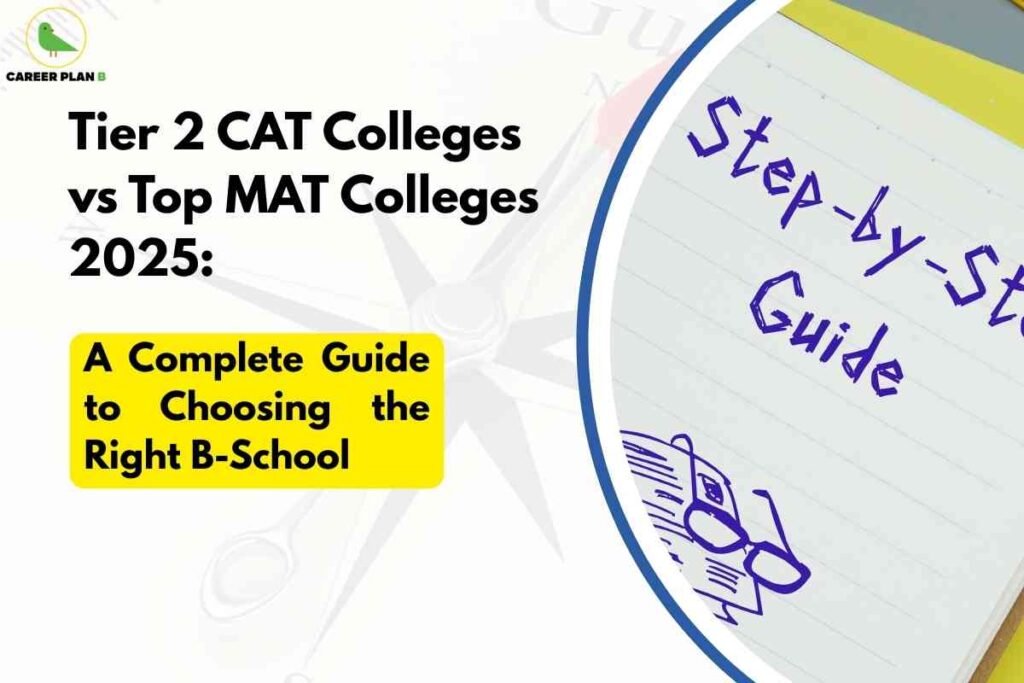 This image features a white background with a partial illustration of a notebook on the right side, displaying handwritten blue text "Step-by-Step Guide" and a small sketch of glasses on papers. On the left, black bold text reads "Tier 2 CAT Colleges vs Top MAT Colleges 2025:" followed by a highlighted yellow box with "A Complete Guide to Choosing the Right B-School" in bold black letters. The top-left corner contains a green bird logo and the words "CAREER PLAN B." The design visually suggests a comparative and practical guide for MBA aspirants selecting between Tier 2 CAT and top MAT colleges for 2025, emphasizing a step-by-step approach.