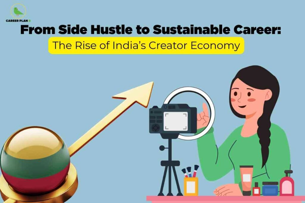 A colorful digital illustration on a pale blue background highlights the growth of India's creator economy. At the top left, the “Career Plan” logo features a green circular design with a bird. Bold black text reads "From Side Hustle to Sustainable Career:" and below it, a yellow highlighted bar displays "The Rise of India’s Creator Economy." Dominating the bottom left is a large 3D golden arrow arching upward from a spherical base in the colors of the Indian flag, symbolizing economic progress and rising opportunities. On the right side, an individual with long black hair is shown sitting at a table. In front of them is a camera mounted on a tripod, accompanied by a circular ring light, suggesting content creation and digital production. The table is neatly arranged with various cosmetics and toiletries, such as bottles, tubes, and containers, signifying beauty or lifestyle content creation. The scene visually represents the transition from part-time creative work to a sustainable professional career within India's rapidly expanding creator economy.