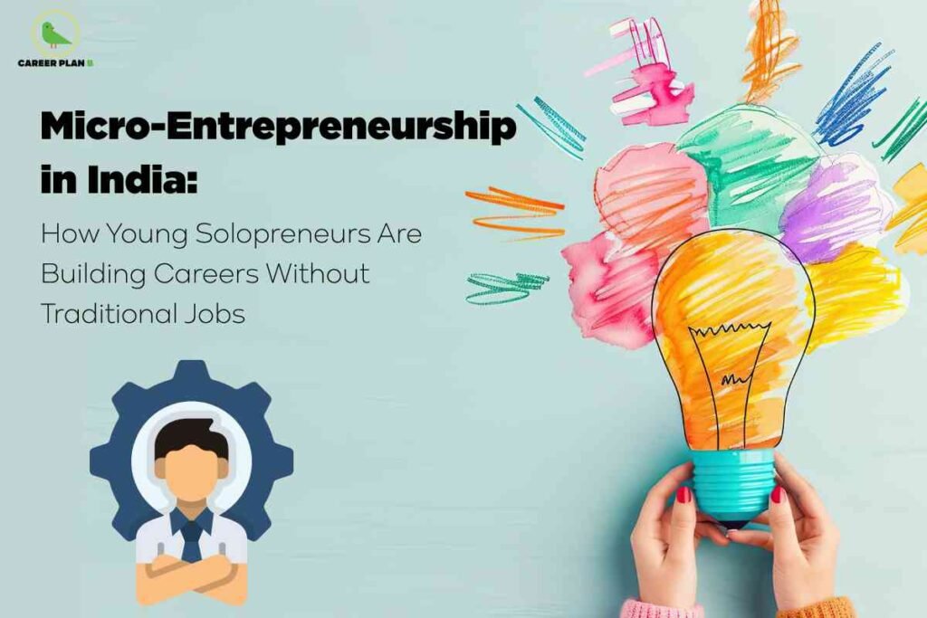 A promotional graphic with the heading "Micro-Entrepreneurship in India: How Young Solopreneurs Are Building Careers Without Traditional Jobs." The left side of the image features the logo and brand name "Career Plan" in the top corner. Below the heading, a simple cartoon icon shows a person with brown hair, wearing a white shirt and blue tie, standing in front of a large blue gear, symbolizing self-employment or entrepreneurship. On the right side of the image, two hands with red-painted fingernails hold a large brightly colored illustration of a lightbulb, with the lightbulb surrounded by colorful, hand-drawn scribbles representing creativity and innovative ideas. The background is light blue, giving the entire graphic a modern, vibrant, and youthful feel, focusing on career alternatives for young people in India.