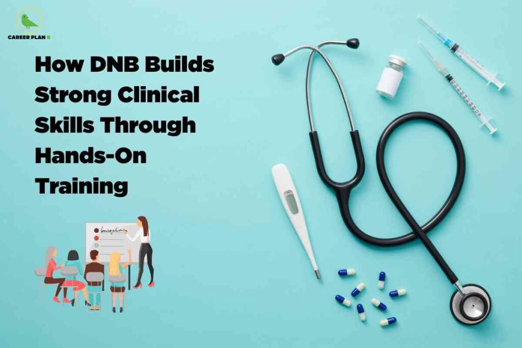 On a light blue background, the left side features bold black text: "How DNB Builds Strong Clinical Skills Through Hands-On Training." To the right, there are clinical tools including a stethoscope, digital thermometer, syringes, medicine vials, and capsules. At the bottom left, an illustrated group of students watches a teacher explain at a whiteboard, symbolizing the integration of practical training with medical education. The Career Plan B logo sits at the top left.