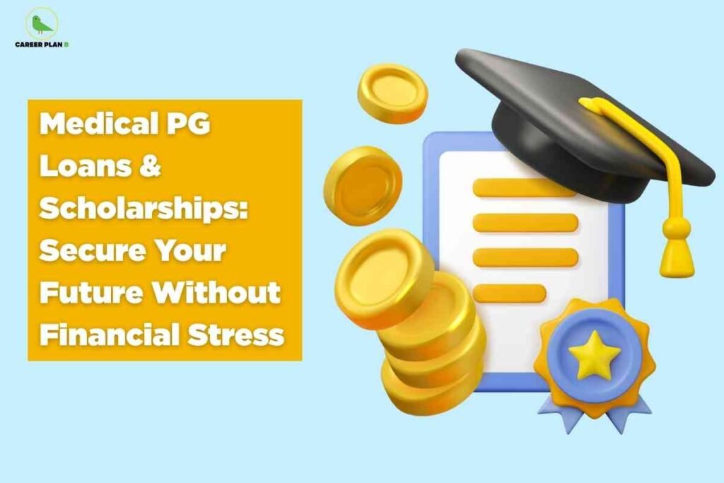 The image features a light blue background with a prominent yellow-orange rectangle on the left, displaying bold white text: "Medical PG Loans & Scholarships: Secure Your Future Without Financial Stress." To the right, there is a 3D illustration with gold coins, a checklist featuring orange lines, a graduation cap with a yellow tassel, and a blue and gold star-badge, symbolizing academic achievement, financial aid, and scholarship rewards. The "CAREER PLAN B" logo, with its green bird, is positioned in the top left corner. The overall design visually emphasizes securing financial stability for medical postgraduate studies through loans and scholarships.