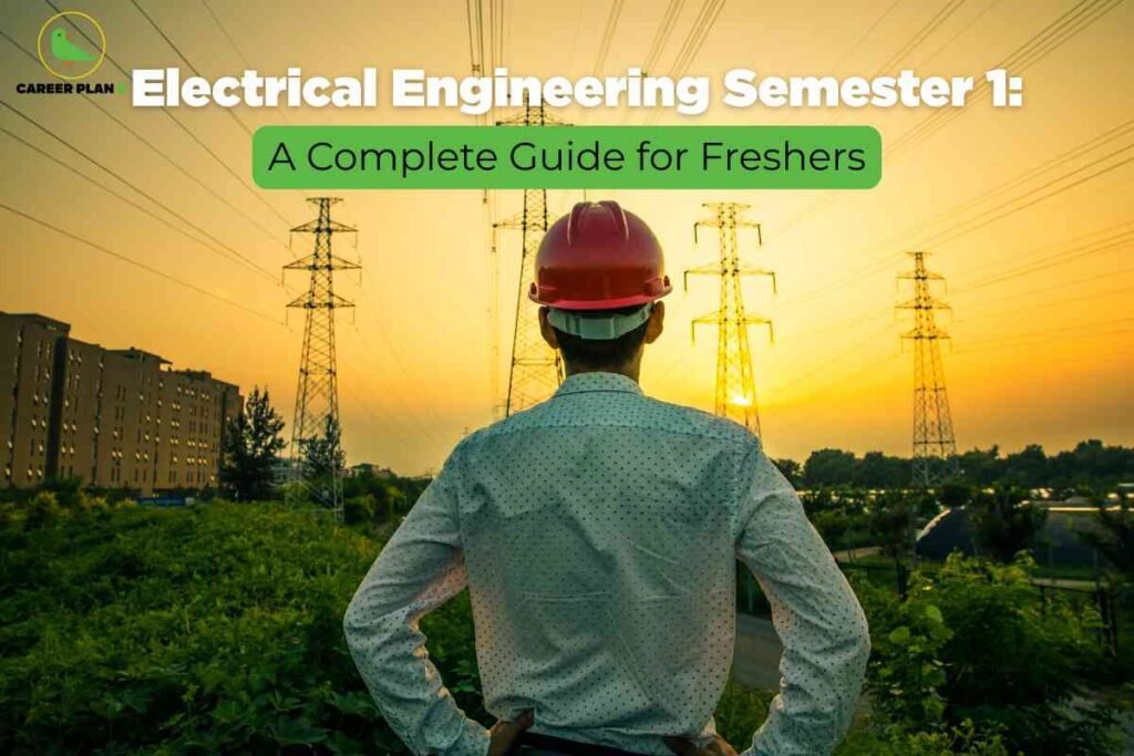 A person wearing a red safety helmet and light shirt stands outdoors at sunset, facing a landscape of power transmission towers and green foliage, representing the field of electrical engineering. On the left, a large residential or academic building is visible in the background. Bold white and green headline text reads "Electrical Engineering Semester 1: A Complete Guide for Freshers," emphasizing essential resources and study tips for new electrical engineering students. The Career Plan B logo appears at the top left, linking the image to trusted academic guidance.