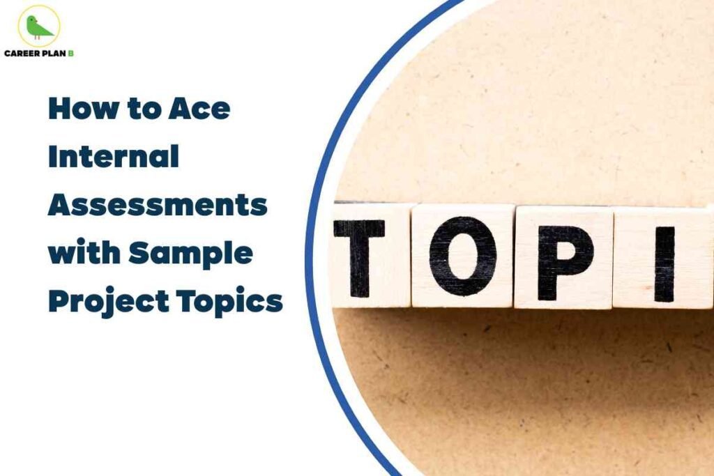 A clean white background features bold navy text reading "How to Ace Internal Assessments with Sample Project Topics," emphasizing strategies for excelling in academic evaluations. On the right, a partial view of wooden blocks spells out "TOPIC," representing the importance of selecting strong project ideas. The design is accented by a blue semicircular border, and the Career Plan B logo appears at the top left, linking the image to trusted educational resources.