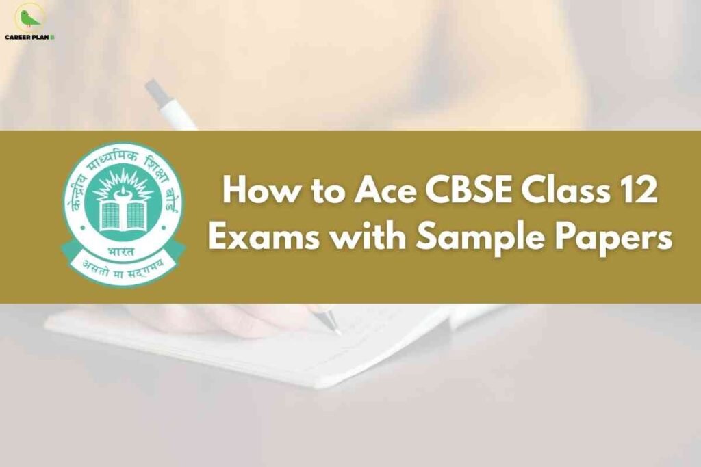 A soft background shows a hand writing on paper, symbolizing exam preparation. A prominent gold banner stretches across the image, featuring large white text: "How to Ace CBSE Class 12 Exams with Sample Papers," and the CBSE logo on the left, highlighting authoritative exam resources. The Career Plan B logo appears at the top left, associating the image with reliable guidance for board exam success.
