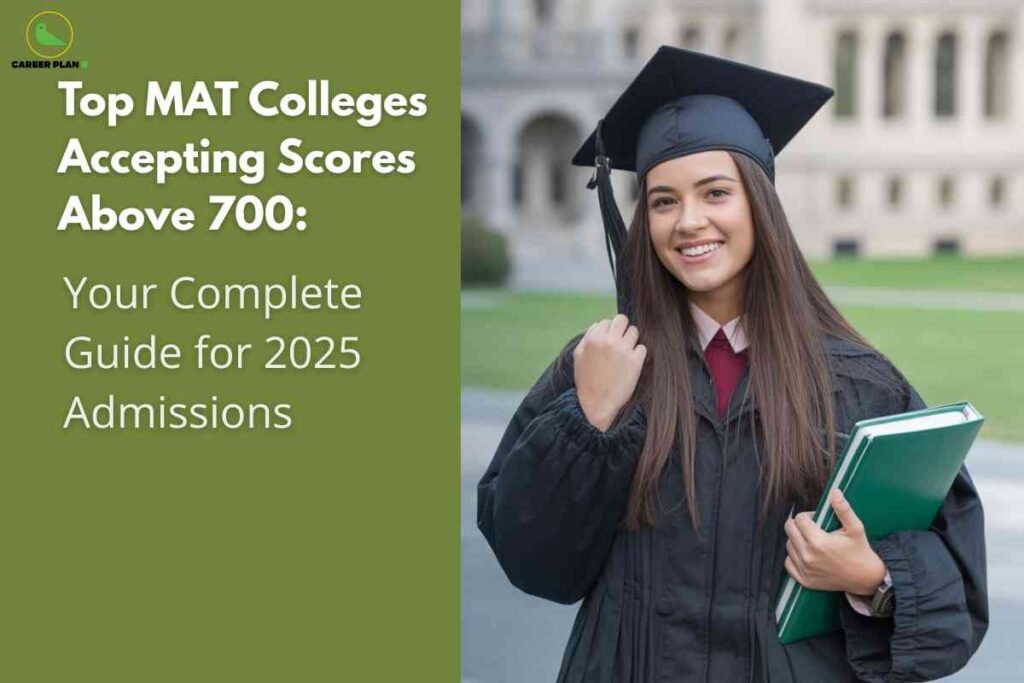 A green background features bold white headline text: "Top MAT Colleges Accepting Scores Above 700: Your Complete Guide for 2025 Admissions," highlighting entrance cutoffs for MBA programs. On the right, a graduate stands in academic attire, holding books on a university campus, symbolizing successful admission and academic achievement. The Career Plan B logo appears at the top left, linking the image to reliable college admission resources.