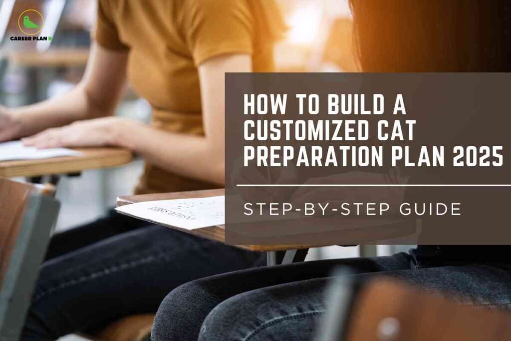 Students sit at desks with exam answer sheets, focusing on their preparation in a classroom setting. Overlaying the right side, inside a brown translucent box, bold white text reads "How to Build a Customized CAT Preparation Plan 2025," followed by "Step-by-Step Guide," emphasizing a structured and personalized approach for MBA entrance success. The Career Plan B logo appears at the top left, linking the image to trusted exam planning resources.