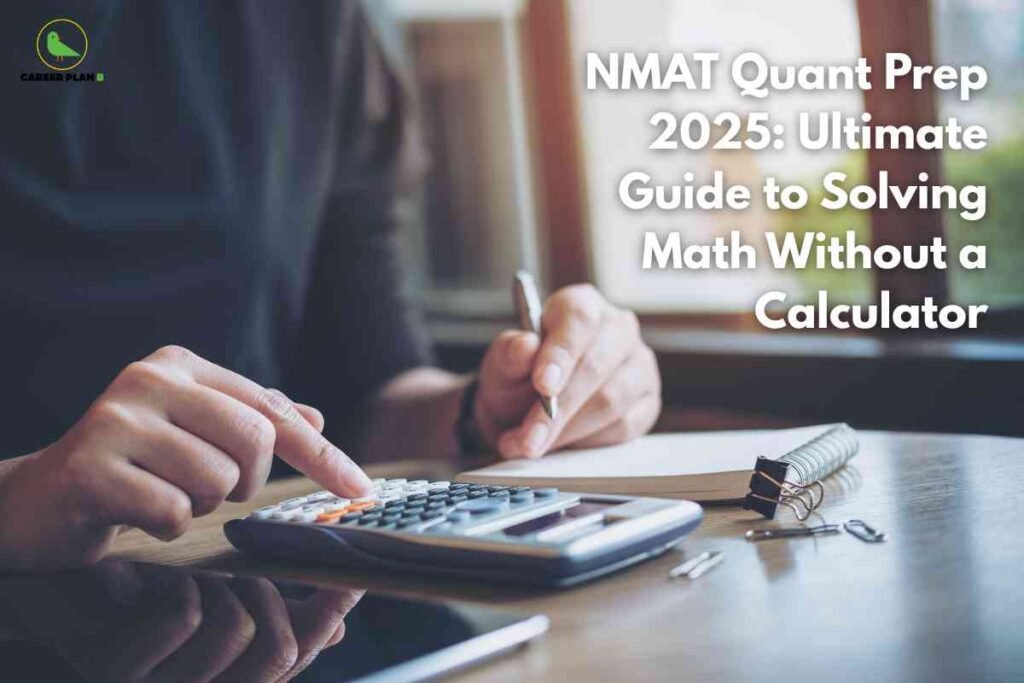 A person works at a desk with a calculator, pen, notebook, and paper clips, representing focused mathematical problem-solving. At the top right, bold white text reads "NMAT Quant Prep 2025: Ultimate Guide to Solving Math Without a Calculator," drawing attention to expert strategies for tackling quantitative sections efficiently. The Career Plan B logo appears at the top left, connecting the image to valuable exam preparation resources.