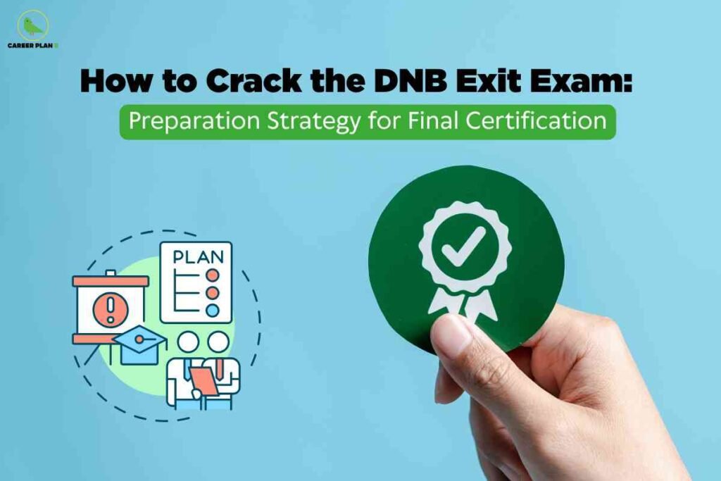 The image is an informational banner titled “How to Crack the DNB Exit Exam: Preparation Strategy for Final Certification”. The top features bold black and green highlighted text. On the left is an illustrated icon showing a planning document, a conference board with an alert mark, a graduation cap, and two figures discussing a plan, all within a dashed circle. On the right side, a hand holds a green badge with a white checkmark, symbolizing certification and exam success. The background is a solid light blue color, and the “Career Plan B” green bird logo appears in the top left, visually reinforcing the exam preparation and certification theme for medical graduates.