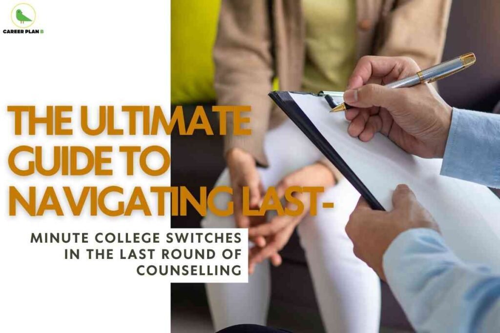 A close-up image shows a counseling session, with one person holding a clipboard and pen, preparing to take notes, while another person sits across with hands clasped, suggesting a thoughtful discussion. Bold orange headline text overlays the image, reading "The Ultimate Guide to Navigating Last-Minute College Switches in the Last Round of Counselling," highlighting practical advice for students making college changes during final counseling rounds. The Career Plan B logo is featured at the top left.
