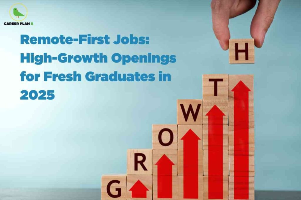 This image features a light blue background with a professional, motivational theme. In the upper left corner is the "CAREER PLAN B" logo with a green bird. Large blue text to the left reads: "Remote-First Jobs: High-Growth Openings for Fresh Graduates in 2025." On the right, a staircase of wooden blocks spells "GROWTH" from bottom left to top right, each block topped with a bold red arrow pointing upward. A hand is placing the final "H" block at the top of the stack, visually signifying progress and advancement. The overall composition highlights opportunities for new graduates in remote-first, high-growth job sectors for the year 2025.