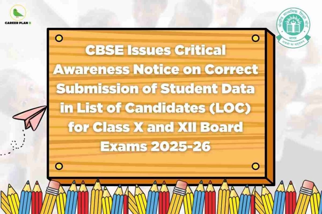 A cheerful school-themed illustration features a large wooden board at the center displaying the text: "CBSE Issues Critical Awareness Notice on Correct Submission of Student Data in List of Candidates (LOC) for Class X and XII Board Exams 2025-26." Pencils of various colors border the bottom, a pink paper plane appears on the left, and faint images of students are in the background. The Career Plan B logo is on the top left and the green CBSE emblem is on the top right, emphasizing official and educational context.