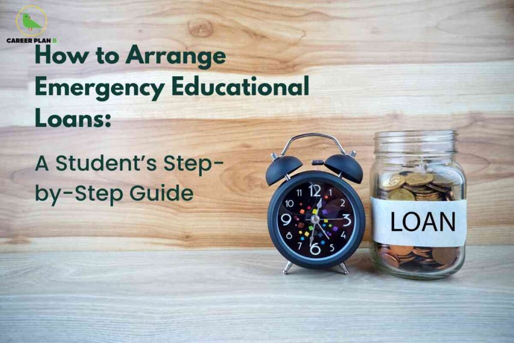This image features a wooden tabletop and background, evoking a warm, approachable tone. On the right side of the image, there is a glass jar filled with assorted coins and labeled "LOAN" in bold black letters. Next to the jar is a classic black alarm clock with a colorful face showing all the numbers. On the left-hand side, over the wooden background, bold dark green text reads: "How to Arrange Emergency Educational Loans:" followed by "A Student’s Step-by-Step Guide" in a slightly lighter font. The top left corner displays the "CAREER PLAN B" green bird logo. The visual composition emphasizes timely action and practical financial advice for students needing emergency educational loans.