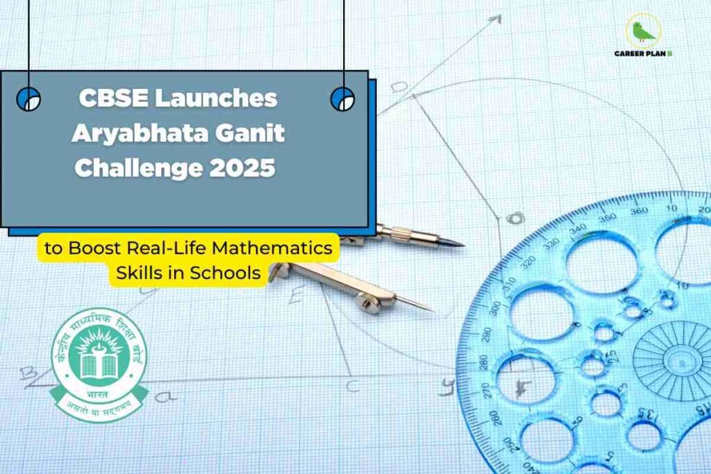 On a graph paper background with geometric diagrams, a blue drafting compass and a blue circular stenciling ruler are visible. A blue box at the top reads: "CBSE Launches Aryabhata Ganit Challenge 2025." Below, a yellow banner says: "to Boost Real-Life Mathematics Skills in Schools." The CBSE logo is at the lower left, and the Career Plan B logo appears in the top right corner.