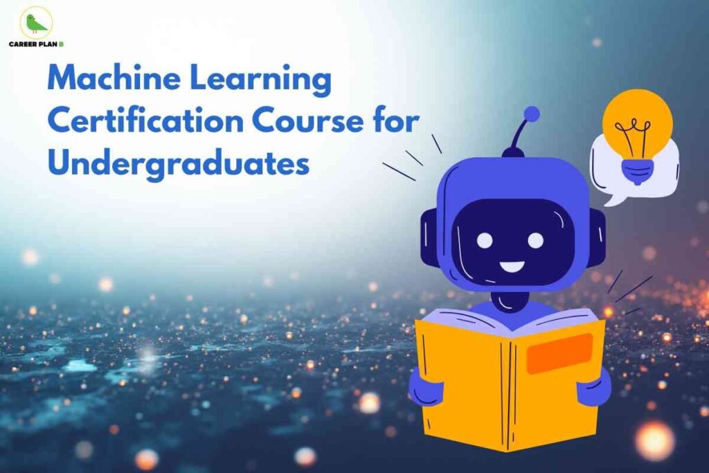 An image showing a friendly blue robot character holding an orange book with a lightbulb thought bubble above its head, set against a cosmic background with stars and bokeh effects. The title "Machine Learning Certification Course for Undergraduates" appears in blue text, with the Career Plan B logo in the upper left corner.