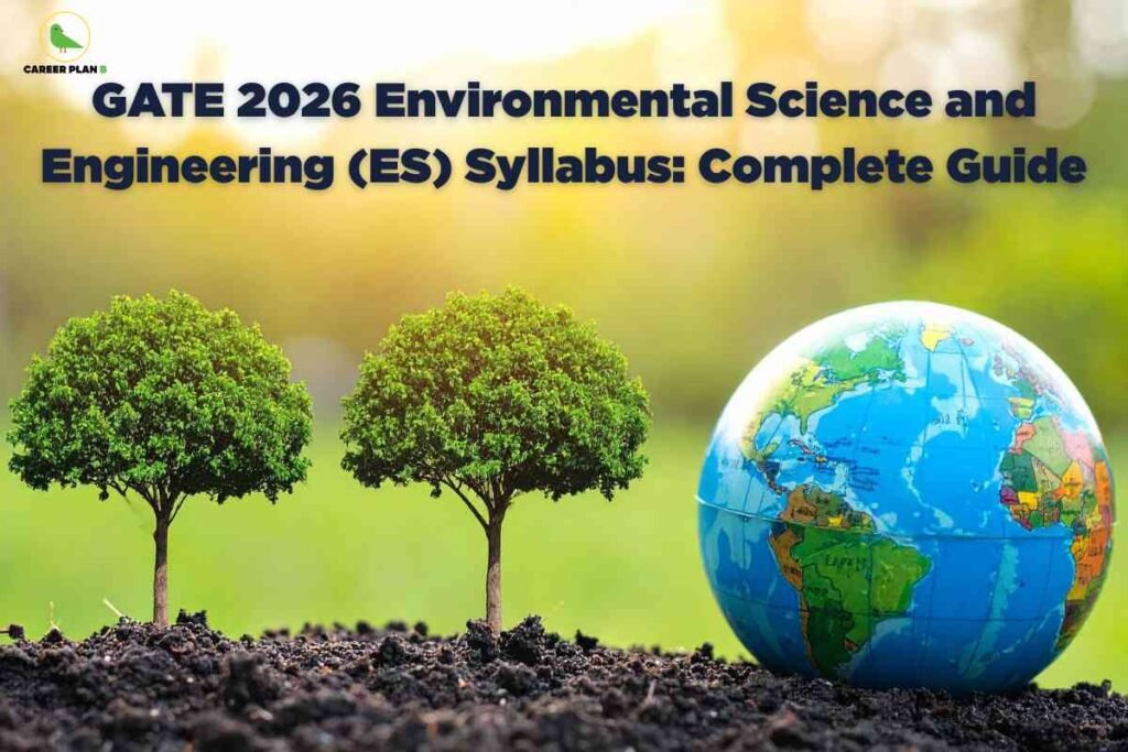The image shows a vibrant outdoor scene focused on the theme of environmental science. In the foreground, two healthy green trees with lush foliage are planted in rich, dark soil. To the right of the trees, there is a colorful globe displaying continents, with Africa, Europe, and parts of Asia and, the Middle East clearly visible. The background features a soft, warm sunlight with subtle yellow tones, adding a peaceful and natural ambiance. At the top left, the "Career Plan B" logo can be seen, featuring a green bird inside a circular shape. Across the top of the image, bold, large text reads: "GATE 2026 Environmental Science and Engineering (ES) Syllabus: Complete Guide." The overall composition emphasizes growth, nature, and global awareness, symbolizing sustainability and the environmental sciences.