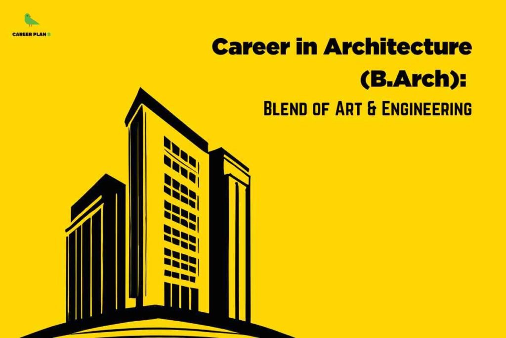 An illustration showing stylized modern buildings in black silhouette against a bright yellow background. The Career Plan B logo appears in the upper left corner, with the text "Career in Architecture (B.Arch):" prominently displayed on the right, along with the subtitle "BLEND OF ART & ENGINEERING" below it.